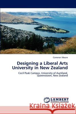 Designing a Liberal Arts University in New Zealand Cameron Moore 9783659132063 LAP Lambert Academic Publishing