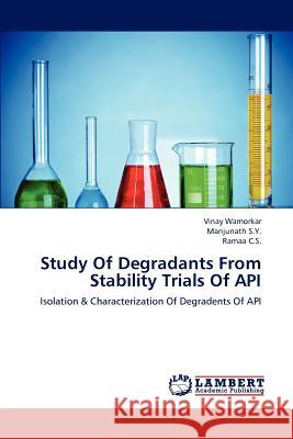 Study Of Degradants From Stability Trials Of API Wamorkar, Vinay 9783659132179 LAP Lambert Academic Publishing