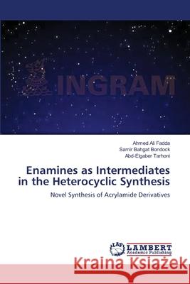 Enamines as Intermediates in the Heterocyclic Synthesis Ahmed Ali Fadda Samir Bahgat Bondock Abd-Elgaber Tarhoni 9783659132186 LAP Lambert Academic Publishing