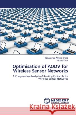 Optimisation of AODV for Wireless Sensor Networks Khalid, Muhammad Ahmed 9783659132278 LAP Lambert Academic Publishing