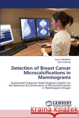 Detection of Breast Cancer Microcalcifications in Mammograms Ayman Abubaker Rami Qahwaji 9783659132629 LAP Lambert Academic Publishing