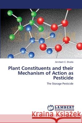 Plant Constituents and their Mechanism of Action as Pesticide Shukla, Amritesh C. 9783659132674
