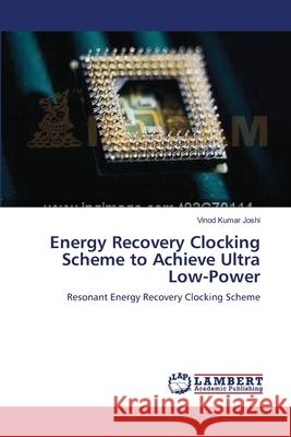 Energy Recovery Clocking Scheme to Achieve Ultra Low-Power Vinod Kumar Joshi 9783659132711 LAP Lambert Academic Publishing