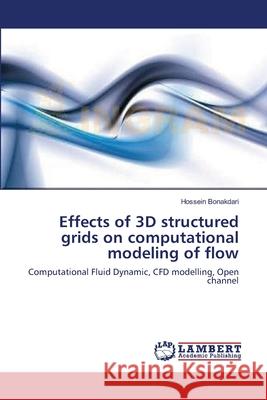 Effects of 3D structured grids on computational modeling of flow Bonakdari, Hossein 9783659132780