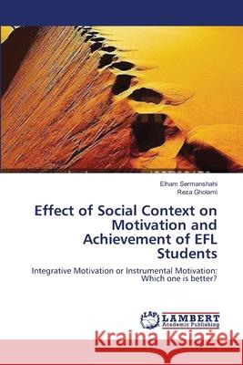 Effect of Social Context on Motivation and Achievement of EFL Students Sermanshahi, Elham 9783659132858 LAP Lambert Academic Publishing