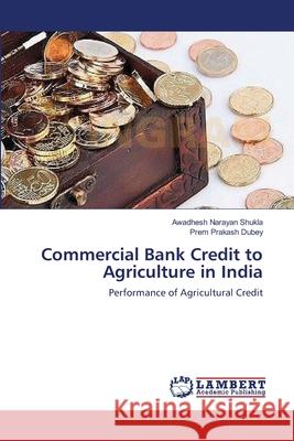 Commercial Bank Credit to Agriculture in India Awadhesh Narayan Shukla Prem Prakash Dubey 9783659132889 LAP Lambert Academic Publishing