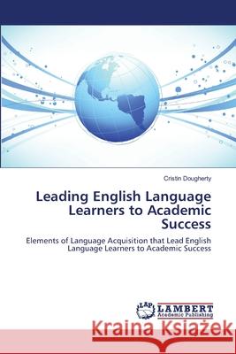 Leading English Language Learners to Academic Success Cristin Dougherty 9783659132933 LAP Lambert Academic Publishing