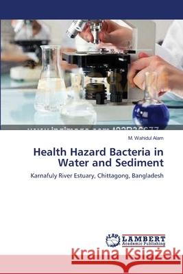 Health Hazard Bacteria in Water and Sediment M Wahidul Alam 9783659133527 LAP Lambert Academic Publishing