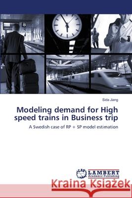 Modeling demand for High speed trains in Business trip Jiang, Sida 9783659133565 LAP Lambert Academic Publishing