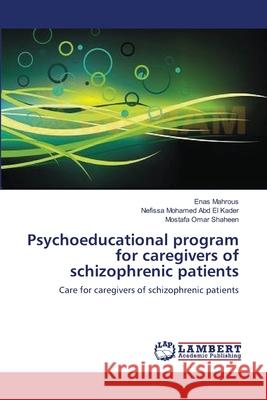 Psychoeducational program for caregivers of schizophrenic patients Mahrous, Enas 9783659133824 LAP Lambert Academic Publishing