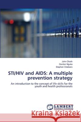 STI/HIV and AIDS: A multiple prevention strategy Okoth, John 9783659134203 LAP Lambert Academic Publishing