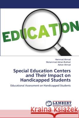 Special Education Centers and Their Impact on Handicapped Students Hammad Ahmad Muhammad Adnan Bukhari Adnan Ahmad 9783659134227