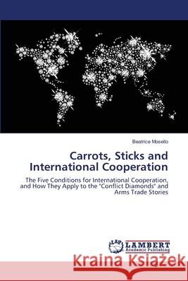 Carrots, Sticks and International Cooperation Beatrice Mosello 9783659134258