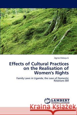 Effects of Cultural Practices on the Realisation of Women's Rights Agnes Kabajuni 9783659135217 LAP Lambert Academic Publishing