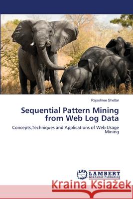 Sequential Pattern Mining from Web Log Data Rajashree Shettar 9783659135415