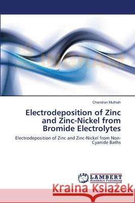 Electrodeposition of Zinc and Zinc-Nickel from Bromide Electrolytes Chandran Muthiah 9783659135422