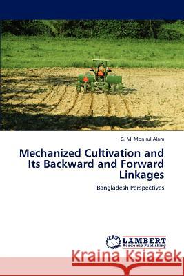 Mechanized Cultivation and Its Backward and Forward Linkages G. M. Monirul Alam 9783659135460 LAP Lambert Academic Publishing