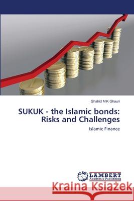 SUKUK - the Islamic bonds: Risks and Challenges M. K. Ghauri, Shahid 9783659136443 LAP Lambert Academic Publishing