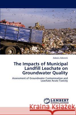 The Impacts of Municipal Landfill Leachate on Groundwater Quality Adeolu Aderemi 9783659136559