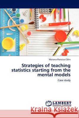 Strategies of teaching statistics starting from the mental models Călin, Mariana Floricica 9783659136597 LAP Lambert Academic Publishing