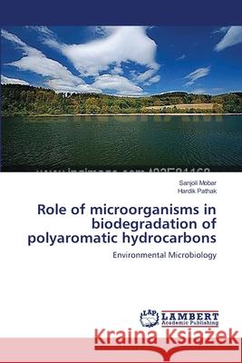 Role of microorganisms in biodegradation of polyaromatic hydrocarbons Mobar, Sanjoli 9783659136740 LAP Lambert Academic Publishing