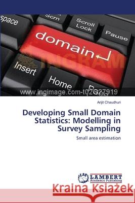Developing Small Domain Statistics: Modelling in Survey Sampling Chaudhuri, Arijit 9783659136764 LAP Lambert Academic Publishing