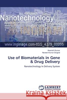 Use of Biomaterials in Gene & Drug Delivery Awanish Kumar Naveen Kumar Singhal 9783659136795