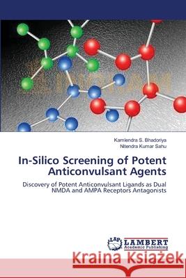 In-Silico Screening of Potent Anticonvulsant Agents Kamlendra S. Bhadoriya Nitendra Kumar Sahu 9783659137266