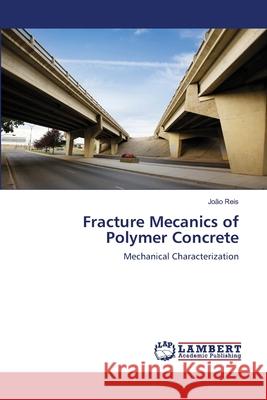 Fracture Mecanics of Polymer Concrete João Reis 9783659137297 LAP Lambert Academic Publishing