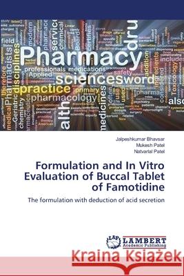 Formulation and In Vitro Evaluation of Buccal Tablet of Famotidine Bhavsar, Jalpeshkumar 9783659137501 LAP Lambert Academic Publishing