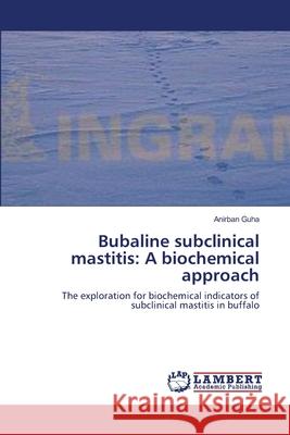 Bubaline subclinical mastitis: A biochemical approach Guha, Anirban 9783659137525 LAP Lambert Academic Publishing