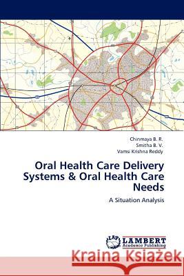 Oral Health Care Delivery Systems & Oral Health Care Needs Chinmaya B Smitha B Vamsi Krishna Reddy 9783659137716 LAP Lambert Academic Publishing