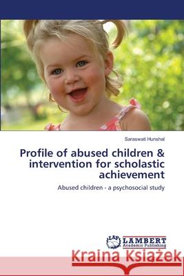 Profile of abused children & intervention for scholastic achievement Hunshal, Saraswati 9783659137808