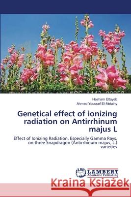 Genetical effect of ionizing radiation on Antirrhinum majus L Eltayeb, Hesham 9783659137938 LAP Lambert Academic Publishing