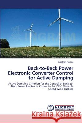 Back-to-Back Power Electronic Converter Control for Active Damping Nwosu, Cajethan 9783659138041 LAP Lambert Academic Publishing