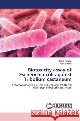 Biotoxicity assay of Escherichia coli against Tribolium castaneum Pervaiz, Sana 9783659138119 LAP Lambert Academic Publishing