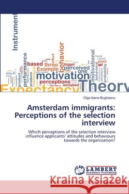Amsterdam immigrants: Perceptions of the selection interview Olga Ioana Bugheanu 9783659138225 LAP Lambert Academic Publishing