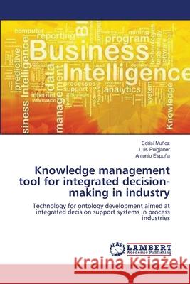 Knowledge management tool for integrated decision-making in industry Muñoz, Edrisi 9783659138379 LAP Lambert Academic Publishing