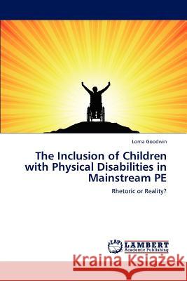 The Inclusion of Children with Physical Disabilities in Mainstream PE Goodwin, Lorna 9783659138416