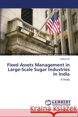 Fixed Assets Management in Large-Scale Sugar Industries in India Velavan M 9783659138843 LAP Lambert Academic Publishing