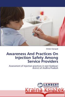 Awareness And Practices On Injection Safety Among Service Providers Garapati, Sridevi 9783659138973 LAP Lambert Academic Publishing