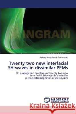 Twenty two new interfacial SH-waves in dissimilar PEMs Zakharenko, Aleksey Anatolievich 9783659139055 LAP Lambert Academic Publishing