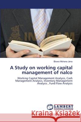 A Study on working capital management of nalco Jena, Biswa Mohana 9783659139321