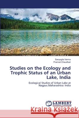 Studies on the Ecology and Trophic Status of an Urban Lake, India Sanyogita Verma Pramod Chaudhari 9783659139796 LAP Lambert Academic Publishing