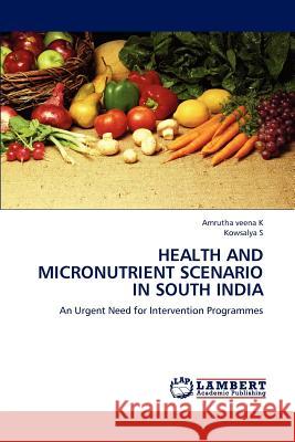 Health and Micronutrient Scenario in South India Amrutha Veena K Kowsalya S 9783659139963
