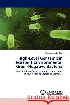 High-Level Gentamicin Resistant Environmental Gram-Negative Bacteria Maria Alejandra Diaz 9783659140082