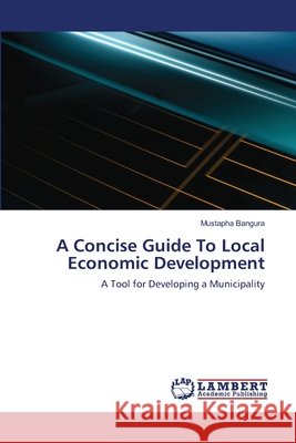 A Concise Guide To Local Economic Development Bangura, Mustapha 9783659140099