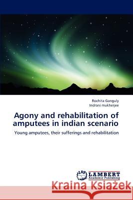 Agony and rehabilitation of amputees in indian scenario Rochita Ganguly, Indrani Mukherjee 9783659140181 LAP Lambert Academic Publishing