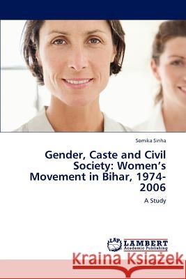 Gender, Caste and Civil Society: Women's Movement in Bihar, 1974-2006 Somika Sinha 9783659140327