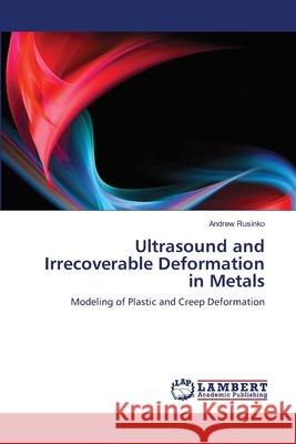 Ultrasound and Irrecoverable Deformation in Metals Andrew Rusinko 9783659140419 LAP Lambert Academic Publishing